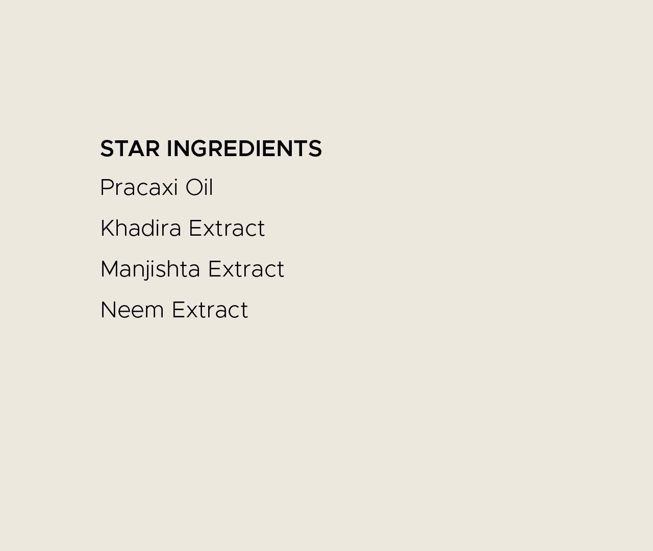 Star ingredients. Pracaxi oil, khadira extract, manjishta extract, neem extract.