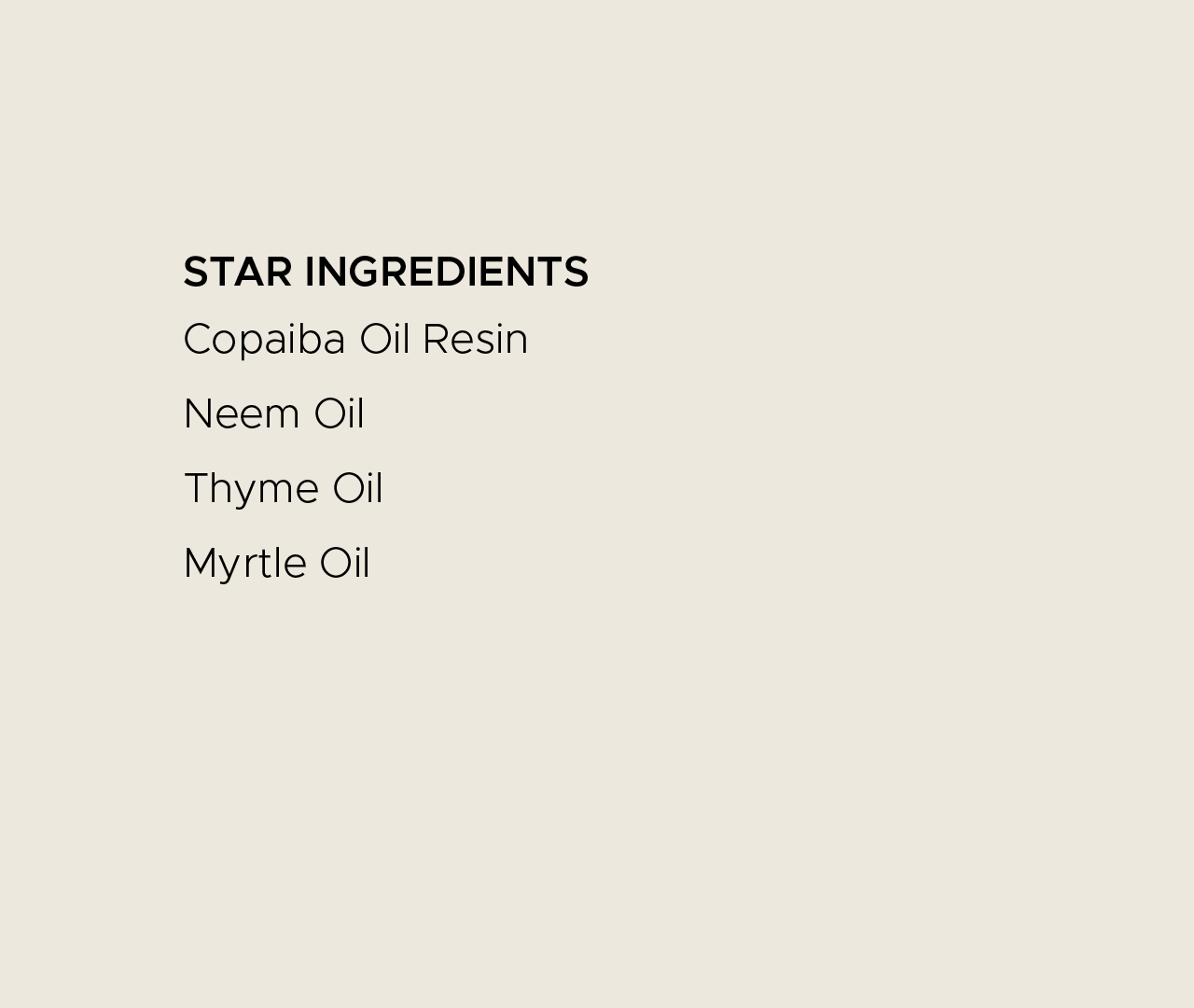 Star ingredients. Copaiba oil resin, neem oil, thyme oil, myrtle oil.